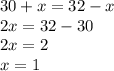 30+x=32-x \\ 2x=32-30 \\ 2x=2 \\ x=1