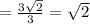 = \frac{3 \sqrt{2} }{3} = \sqrt{2}