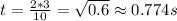 t= \frac{2*3}{10} = \sqrt{0.6} \approx 0.774s