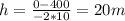 h= \frac{0-400}{-2*10} =20m