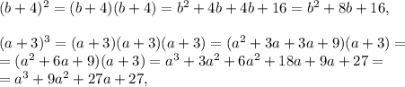 (b+4)^2=(b+4)(b+4)=b^2+4b+4b+16=b^2+8b+16, \\ \\ &#10;(a+3)^3=(a+3)(a+3)(a+3)=(a^2+3a+3a+9)(a+3)=\\=(a^2+6a+9)(a+3)=a^3+3a^2+6a^2+18a+9a+27=\\=a^3+9a^2+27a+27, \\ \\ &#10;