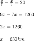 \frac{x}{7}- \frac{x}{9}=20 \\ \\ 9x-7x=1260 \\ \\ 2x=1260 \\ \\ x=630 km