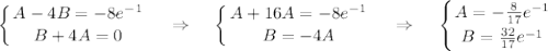 \displaystyle \left \{ {{A-4B=-8e^{-1}} \atop {B+4A=0}} \right.~~~\Rightarrow~~~\left \{ {{A+16A=-8e^{-1}} \atop {B=-4A}} \right.~~~\Rightarrow~~~\left \{ {{A=-\frac{8}{17}e^{-1}} \atop {B=\frac{32}{17}e^{-1}}} \right.