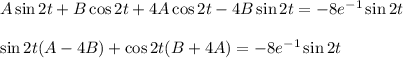 A\sin2t+B\cos2t+4A\cos2t-4B\sin2t=-8e^{-1}\sin2t\\ \\ \sin2t(A-4B)+\cos 2t(B+4A)=-8e^{-1}\sin 2t