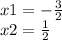 x1 = - \frac{3}{2} \\ x2 = \frac{1}{2}