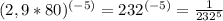 (2,9*80)^{(-5)}=232^{(-5)}= \frac{1}{232^{5}}