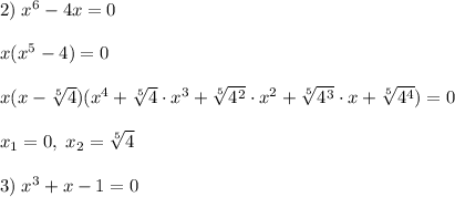 2)\; x^6-4x=0\\\\x(x^5-4)=0\\\\x(x-\sqrt[5]{4})(x^4+\sqrt[5]{4}\cdot x^3+\sqrt[5]{4^2}\cdot x^2+\sqrt[5]{4^3}\cdot x+\sqrt[5]{4^4})=0\\\\x_1=0,\; x_2=\sqrt[5]{4}\\\\3)\; x^3+x-1=0