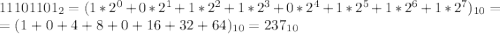 11101101_2=(1*2^0+0*2^1+1*2^2+1*2^3+0*2^4+1*2^5+1*2^6+1*2^7)_{10}=\\=(1+0+4+8+0+16+32+64)_{10}=237_{10}