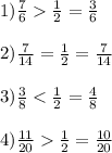 1) \frac{7}{6} \frac{1}{2} = \frac{3}{6} \\ \\ 2) \frac{7}{14} = \frac{1}{2} = \frac{7}{14} \\ \\ 3) \frac{3}{8} < \frac{1}{2}= \frac{4}{8} \\ \\ 4)\frac{11}{20} \frac{1}{2} = \frac{10}{20}