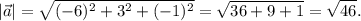 \displaystyle |\vec a| = \sqrt{(-6)^{2} +3^{2}+(-1)^{2}}= \sqrt{36+9+1}=\sqrt{46}.