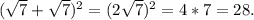 ( \sqrt{7}+ \sqrt{7})^{2}= (2 \sqrt{7}) ^{2}=4*7=28.