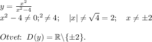 y=\frac{x^2}{x^2-4}\\x^2-4\ne 0;\quadx^2\ne 4;\quad |x|\ne \sqrt{4}=2;\quad x\ne \pm 2\\\\Otvet\!\!:\;D(y)=\mathbb{R}\backslash \{\pm 2\}.