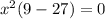 x^2(9-27)=0