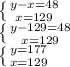 \left \{ {{y-x=48} \atop {x=129}} \right. \\ \left \{ {{y-129=48} \atop {x=129}} \right. \\ \left \{ {{y=177} \atop {x=129}} \right.