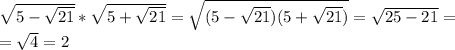 \sqrt{5-\sqrt{21}}*\sqrt{5+\sqrt{21}}=\sqrt{(5-\sqrt{21})(5+\sqrt{21})}=\sqrt{25-21}=\\=\sqrt{4}=2