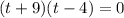 (t+9)(t-4)=0