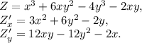 Z= x^{3} +6xy^{2}-4y^{3} -2xy, \\ &#10;Z'_x=3x^2+6y^2-2y, \\&#10;Z'_y=12xy-12y^2-2x.