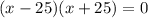 (x-25)(x+25)=0