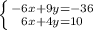 \left \{ {{-6x+9y=-36} \atop {6x+4y=10}} \right.