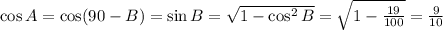 \cos A=\cos (90-B)=\sin B= \sqrt{1-\cos^2B} = \sqrt{1- \frac{19}{100} } = \frac{9}{10}