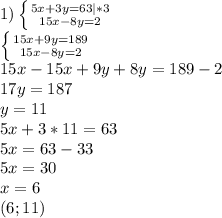 1) \left \{ {{5x+3y=63|*3} \atop {15x-8y=2}} \right. \\ \left \{ {{15x+9y=189} \atop {15x-8y=2}} \right. \\ 15x-15x+9y+8y=189-2 \\ 17y=187 \\ y=11 \\ 5x+3*11=63 \\ 5x=63-33 \\ 5x=30 \\ x=6 \\ (6;11)