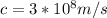 c=3*10 ^{8} m/s