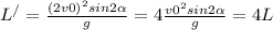 L ^{/} = \frac{(2v0 )^{2}sin2 \alpha }{g} =4 \frac{v0 ^{2} sin 2\alpha }{g} =4L