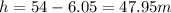 h=54-6.05=47.95m