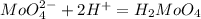 MoO_4^{2-} + 2H^+ = H_2MoO_4