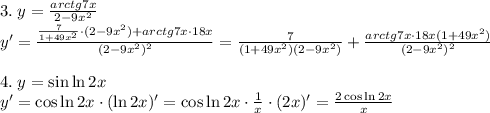 3.\;y=\frac{arctg7x}{2-9x^2}\\y'=\frac{\frac7{1+49x^2}\cdot(2-9x^2)+arctg7x\cdot18x}{(2-9x^2)^2}=\frac7{(1+49x^2)(2-9x^2)}+\frac{arctg7x\cdot18x(1+49x^2)}{(2-9x^2)^2}\\\\4.\;y=\sin\ln2x\\y'=\cos\ln2x\cdot(\ln2x)'=\cos\ln2x\cdot\frac1x\cdot(2x)'=\frac{2\cos\ln2x}{x}