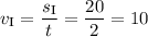 v_{\text{I}} = \dfrac{s_{\text{I}}}{t} = \dfrac{20}{2} = 10