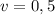 v = 0,5