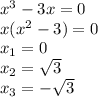 x^{3} -3x=0 \\ x( x^{2} -3)=0 \\ x_{1} =0 \\ x_{2} = \sqrt{3} \\ x_{3} =- \sqrt{3}