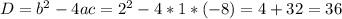 D= b^{2} -4ac= 2^{2} -4*1*(-8)=4+32=36