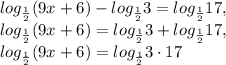 log_{ \frac{1}{2} }(9x+6)-log_{ \frac{1}{2} }3=log_{ \frac{1}{2} }17, \\ log_{ \frac{1}{2} }(9x+6)=log_{ \frac{1}{2} }3+log_{ \frac{1}{2} }17, \\ log_{ \frac{1}{2} }(9x+6)=log_{ \frac{1}{2} }3\cdot 17