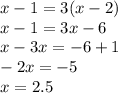 x-1=3(x-2)\\ x-1=3x-6\\ x-3x=-6+1\\ -2x=-5\\ x=2.5