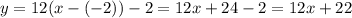 y = 12(x - (-2)) - 2= 12x + 24 - 2 = 12x + 22