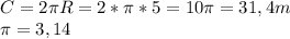 C=2\pi R=2*\pi*5=10\pi=31,4m\\\pi=3,14