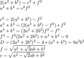 2(a^2+b^2)=c^2+f^2\\&#10;a^4+b^4=c^2f^2\\\\&#10;c^2=2(a^2+b^2)-f^2\\&#10;a^4+b^4=(2(a^2+b^2)-f^2)*f^2\\&#10;a^4+b^4=(2a^2+2b^2)f^2-f^4\\&#10;f^4-f^2(2a^2+2b^2)+a^4+b^4=0\\&#10;D=(2a^2+2b^2)^2-4*(a^4+b^4) =8a^2b^2\\&#10;f=\sqrt{a^2+\sqrt{2}ab+b^2}\\&#10; c=\sqrt{a^2-\sqrt{2}ab+b^2}\\&#10;