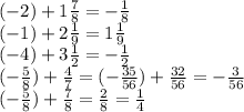 (-2)+1 \frac{7}{8} = - \frac{1}{8} \\ (-1)+ 2 \frac{1}{9} = 1 \frac{1}{9} \\ (-4) + 3 \frac{1}{2} = - \frac{1}{2} \\ (- \frac{5}{8} )+ \frac{4}{7} = (- \frac{35}{56} )+ \frac{32}{56} = - \frac{3}{56} \\ (- \frac{5}{8} ) + \frac{7}{8} = \frac{2}{8} = \frac{1}{4}