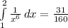 \int\limits^2_1 { \frac{1}{x^6} } \, dx = \frac{31}{160}