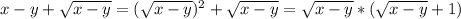 x-y+\sqrt{x-y}=(\sqrt{x-y})^2+\sqrt{x-y}=\sqrt{x-y}*(\sqrt{x-y}+1)