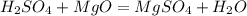 H _{2}SO_{4}+MgO = MgSO_{4} + H_{2}O