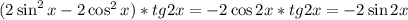 (2\sin^2x-2\cos^2x)*tg2x=-2\cos2x*tg2x=-2\sin2x