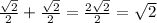 \frac{\sqrt{2} }{2} +\frac{\sqrt{2} }{2} =\frac{2\sqrt{2} }{2}=\sqrt{2}