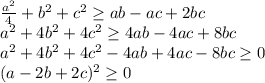 \frac{a^2}{4}+b^2+c^2 \geq ab-ac+2bc\\&#10;a^2+4b^2+4c^2 \geq 4ab-4ac+8bc\\&#10;a^2+4b^2+4c^2-4ab+4ac-8bc \geq 0 \\&#10; (a-2b+2c)^2 \geq 0 \\&#10;&#10;