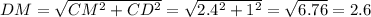 DM= \sqrt{CM^{2}+CD^{2} } =\sqrt{2.4^{2}+1^{2} } = \sqrt{6.76} =2.6