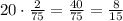 20\cdot\frac2{75}=\frac{40}{75}=\frac8{15}