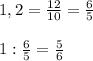 1,2= \frac{12}{10}= \frac{6}{5}\\\\1: \frac{6}{5}= \frac{5}{6}