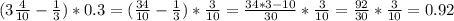 ( 3\frac{4}{10}- \frac{1}{3}) *0.3= (\frac{34}{10}- \frac{1}{3} )* \frac{3}{10} = \frac{34*3-10}{30} * \frac{3}{10}= \frac{92}{30}* \frac{3}{10}=0.92